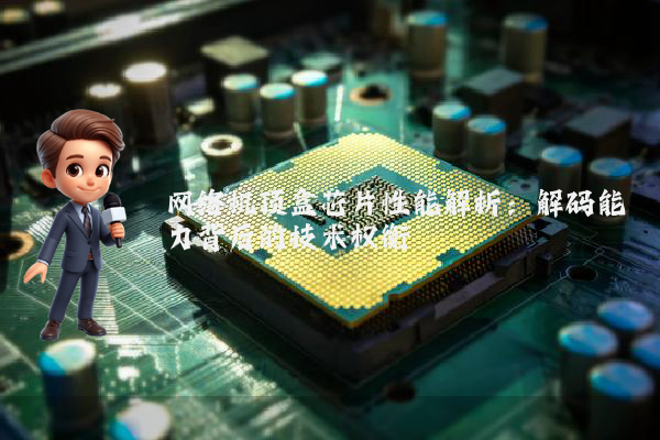 网络机顶盒芯片性能解析：解码能力背后的技术权衡